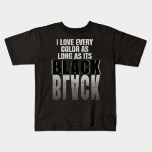 I love every color as long as its Black Kids T-Shirt